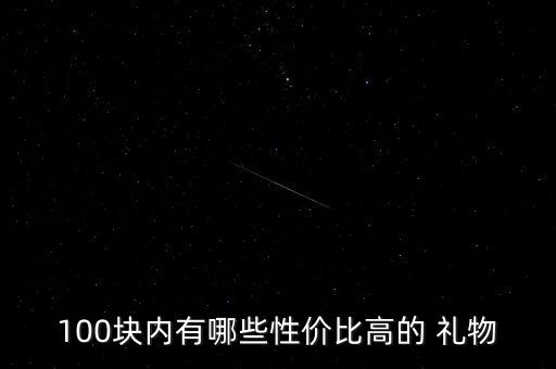 100块内有哪些性价比高的 礼物