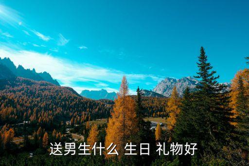 送男生什么 生日 礼物好