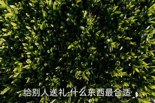 给别人送礼,什么东西最合适