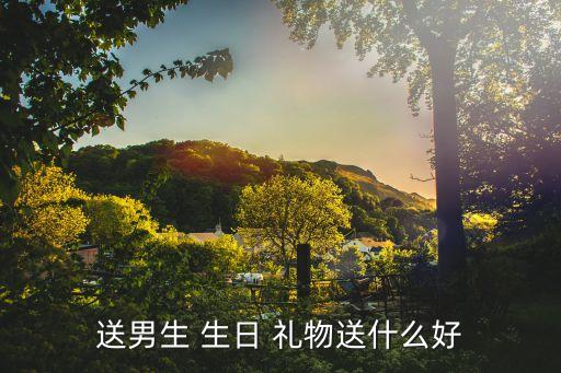 男送男的什么生日礼物好,送男生礼物他会很心动!