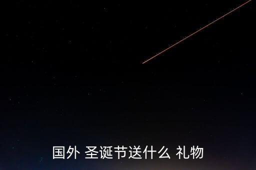 国外 圣诞节送什么 礼物
