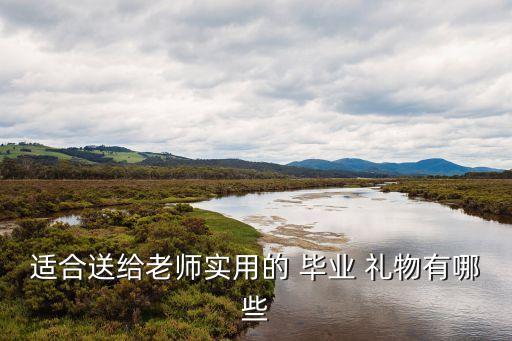 适合送给老师实用的 毕业 礼物有哪些