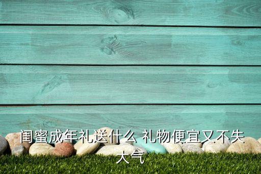  闺蜜成年礼送什么 礼物便宜又不失大气
