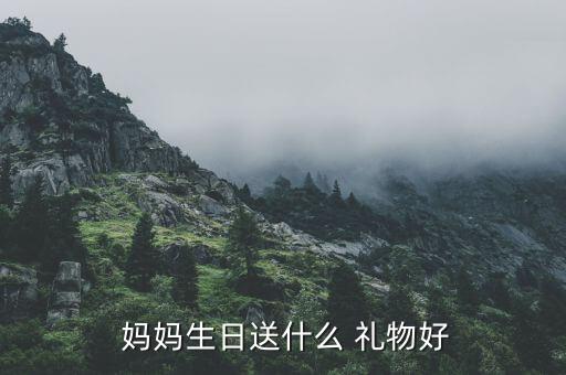  妈妈生日送什么 礼物好