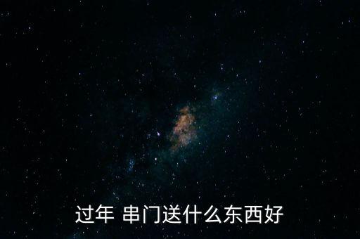 过年 串门送什么东西好