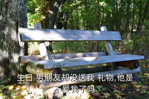 过生日男朋友没买礼物,男生不送礼物不代表不爱女生可慢慢培养