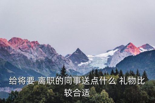 离职的下属送礼物,离职后你该送什么礼物?