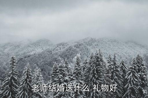  老师结婚送什么 礼物好