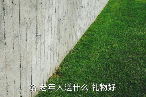 给 老年人送什么 礼物好