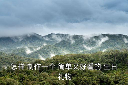 怎样 制作一个 简单又好看的 生日 礼物