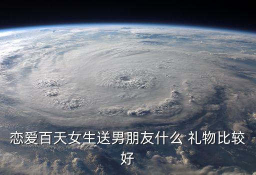 恋爱百天女生送男朋友什么 礼物比较好