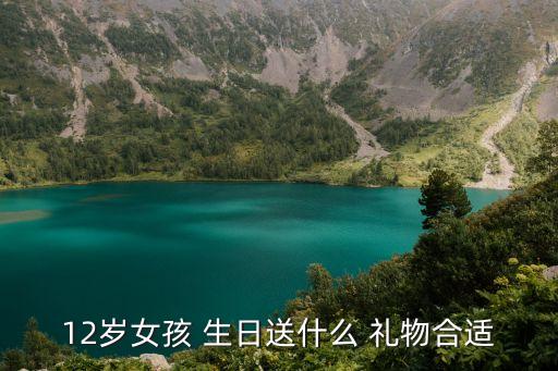 12岁女孩 生日送什么 礼物合适