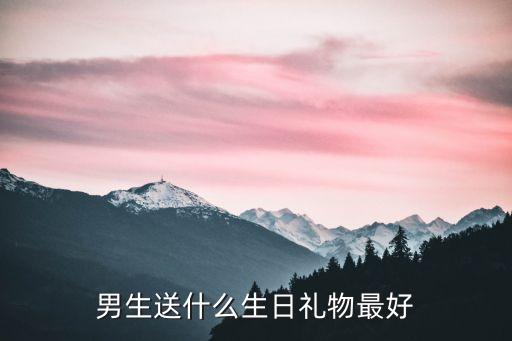 男生送什么生日礼物最好
