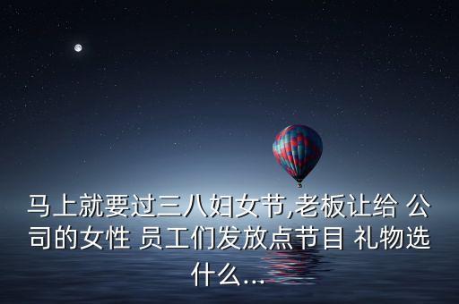送公司女员工礼物,老板送员工礼物怎么发朋友圈