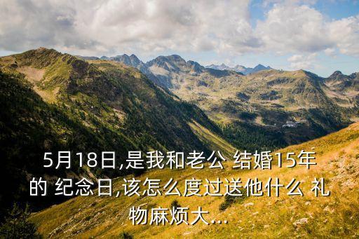 15年结婚纪念日礼物好