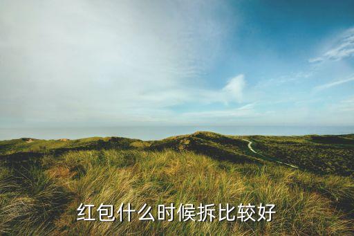 红包什么时候拆比较好