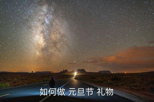 如何做 元旦节 礼物