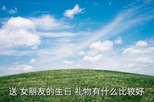 送 女朋友的生日 礼物有什么比较好