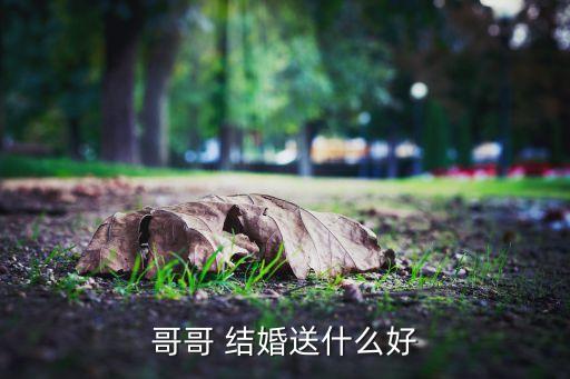 哥哥 结婚送什么好