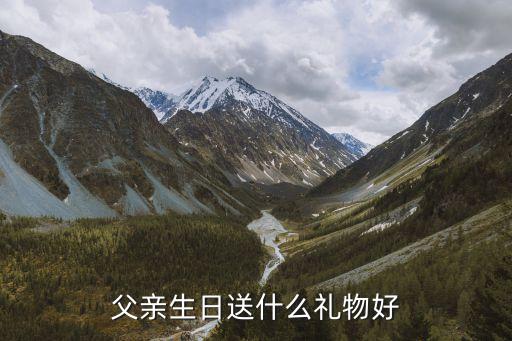 父亲生日送什么礼物好