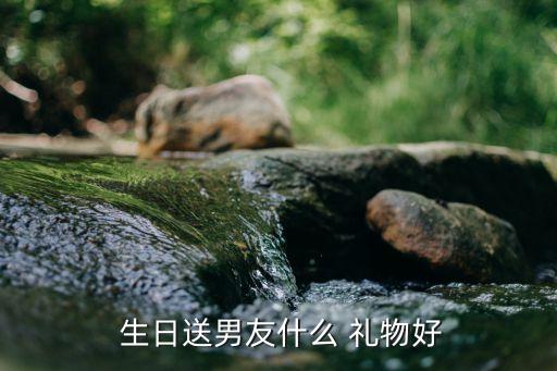  生日送男友什么 礼物好